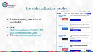 ● Solutions are getting more and more
sophisticated
● (glide)
https://www.youtube.com/watch?v=1Nb
Y2LA3wNM&feature=emb_logo
● Editorx -> https://create.editorx.com/
Low code applications: webdev
 