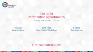 Join us for
contribution opportunities
Friday, December 11, 2020
Mentored
Contribution
First Time
Contributor Workshop
General
Contribution
#DrupalContributions
 
