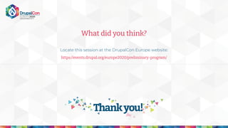 What did you think?
Locate this session at the DrupalCon Europe website:
https://events.drupal.org/europe2020/preliminary-program/
 