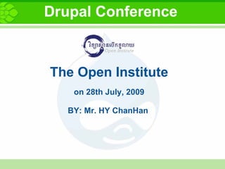 The Open Institute on 28th July, 2009   BY: Mr. HY ChanHan  Drupal Conference 