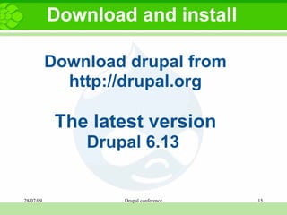 Download and install Download drupal from http://drupal.org The latest version Drupal 6.13  