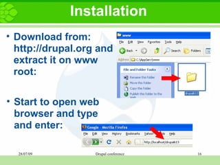 Installation Download from: http://drupal.org and extract it on www root: Start to open web browser and type and enter: 