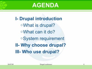 AGENDA I- Drupal introduction What is drupal? What can it do? System requirement  II- Why choose drupal? III- Who use drupal? 