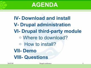 AGENDA IV- Download and install V- Drupal administration VI- Drupal third-party module   Where to download?    How to install?  VII- Demo VIII- Questions 