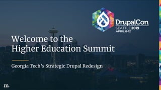Welcome to the
Higher Education Summit
Georgia Tech’s Strategic Drupal Redesign
 