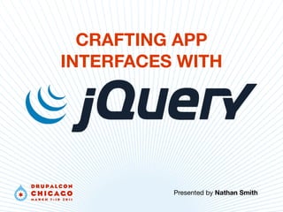 CRAFTING APP
INTERFACES WITH




          Presented by Nathan Smith
 