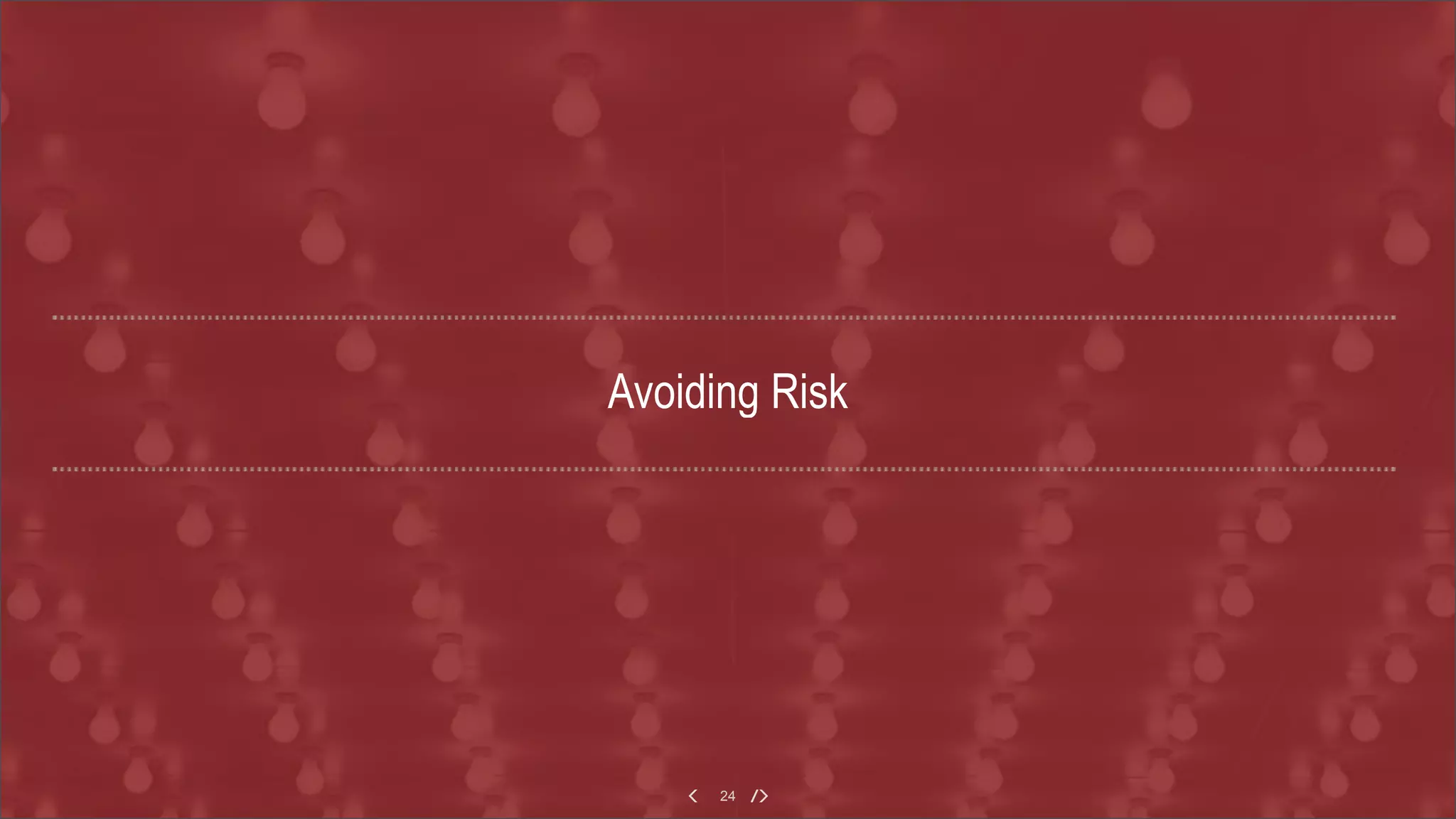 24
Avoiding Risk
 