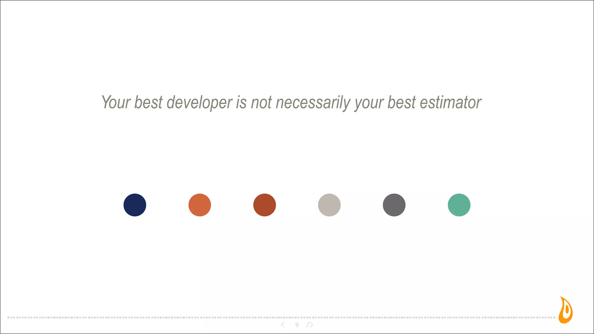 Your best developer is not necessarily your best estimator
9
 