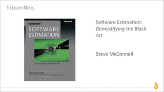 To Learn More...
46
Solware	
  Es3ma3on:	
  	
  
Demys'fying	
  the	
  Black	
  
Art
Steve	
  McConnell
 