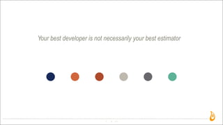Your best developer is not necessarily your best estimator
9
 