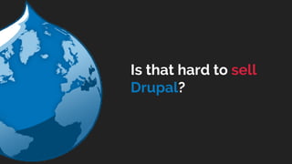 Is that hard to sell
Drupal?
 