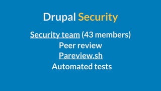Security team (43 members)
Drupal Security
Peer review
Pareview.sh
Automated tests
 