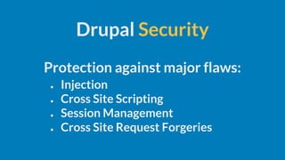 Protection against major flaws:
Drupal Security
● Injection
● Cross Site Scripting
● Session Management
● Cross Site Request Forgeries
 