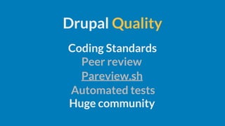 Coding Standards
Drupal Quality
Peer review
Pareview.sh
Automated tests
Huge community
 