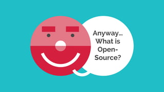 Anyway…
What is
Open-
Source?
 