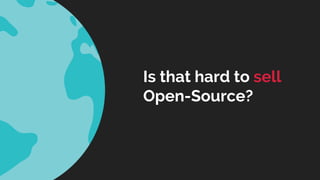Is that hard to sell
Open-Source?
 