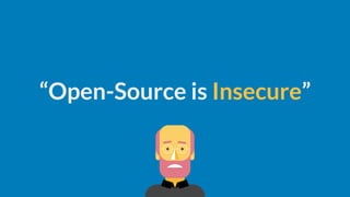“Open-Source is Insecure”
 