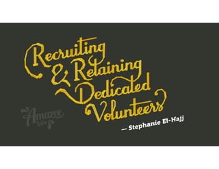 Title slide
Recruiting and Retaining
Dedicated Volunteers
Stephanie El-Hajj
 