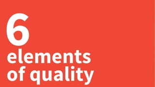 elements
6
of quality
 