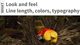 Look and feel
Line length, colors, typography
WHAT
 