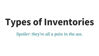 Types of Inventories
Spoiler: they’re all a pain in the ass.
 