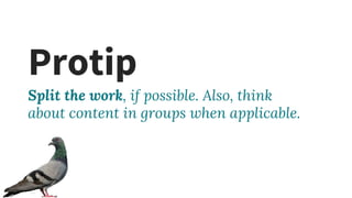 Protip
Split the work, if possible. Also, think
about content in groups when applicable.
 