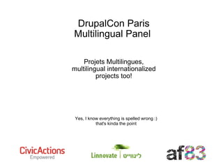 DrupalCon Paris Multilingual Panel  Projets Multilingues, multilingual internationalized projects too! Yes, I know everything is spelled wrong :) that's kinda the point 