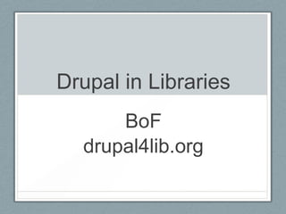 Drupal in Libraries
BoF
drupal4lib.org
 