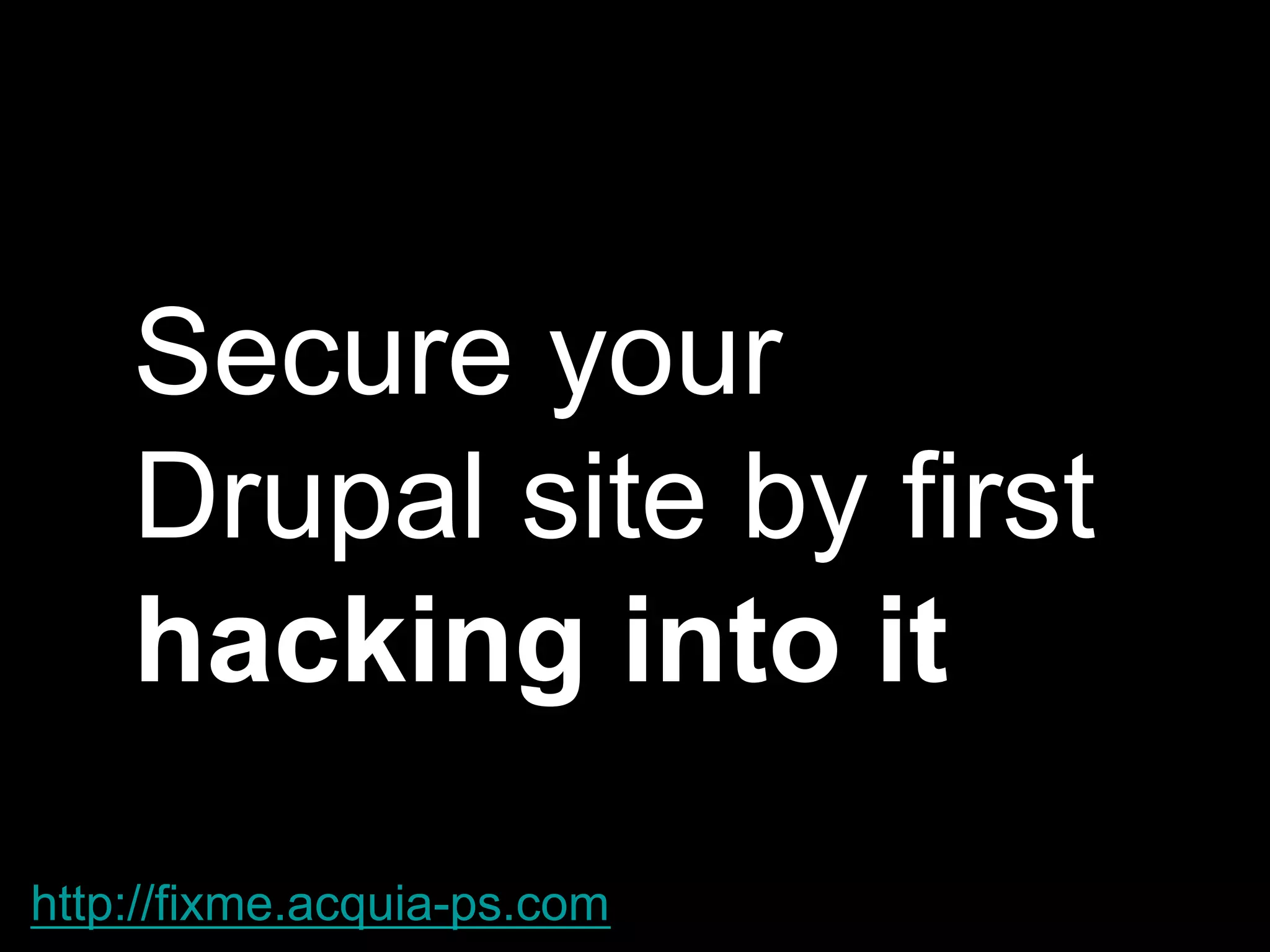 Secure your
Drupal site by first
hacking into it
http://fixme.acquia-ps.com
 