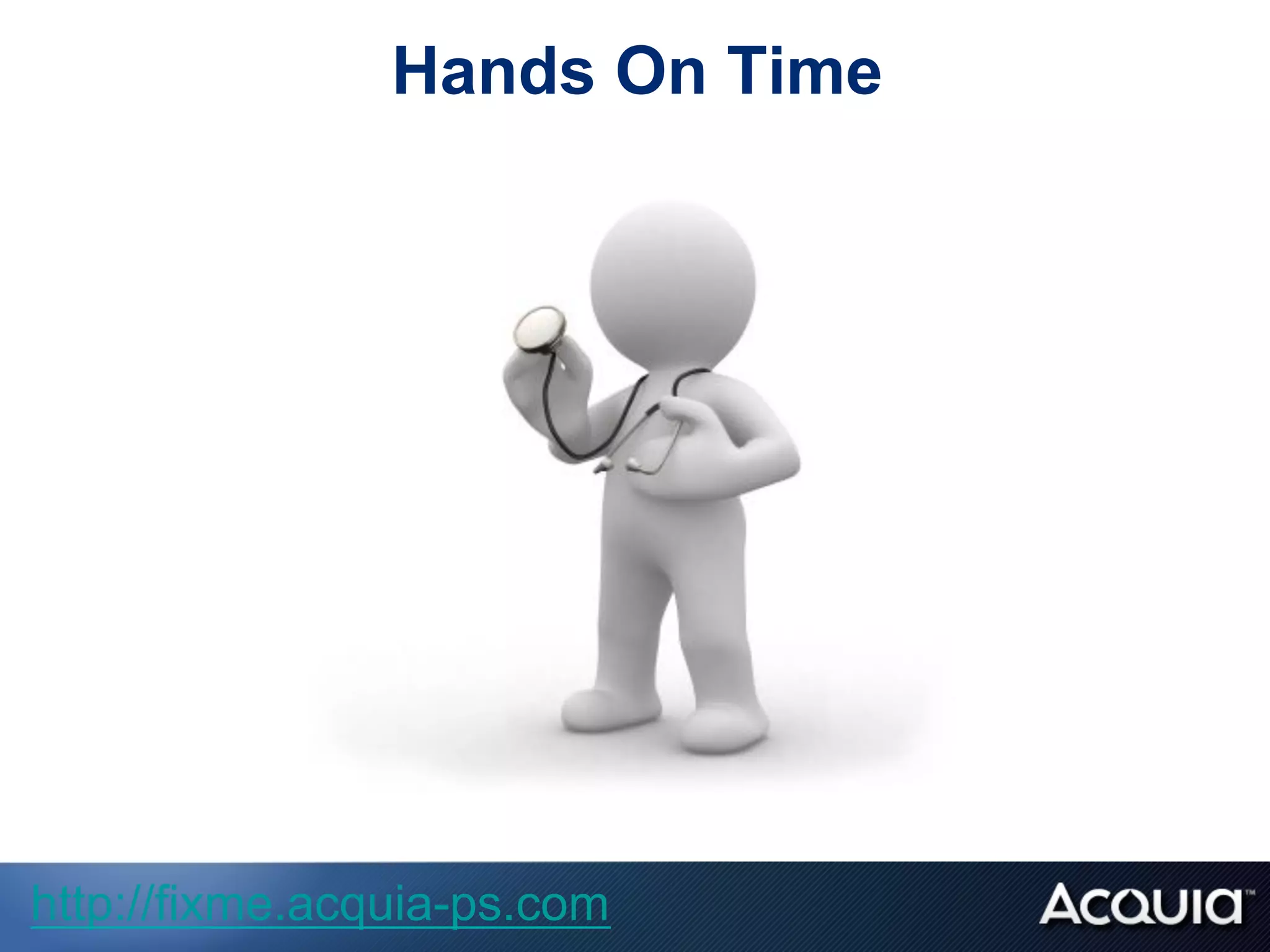 Hands On Time
http://fixme.acquia-ps.com
 