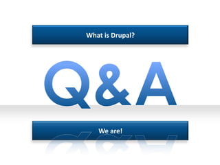 What is Drupal?Q&AWe are!