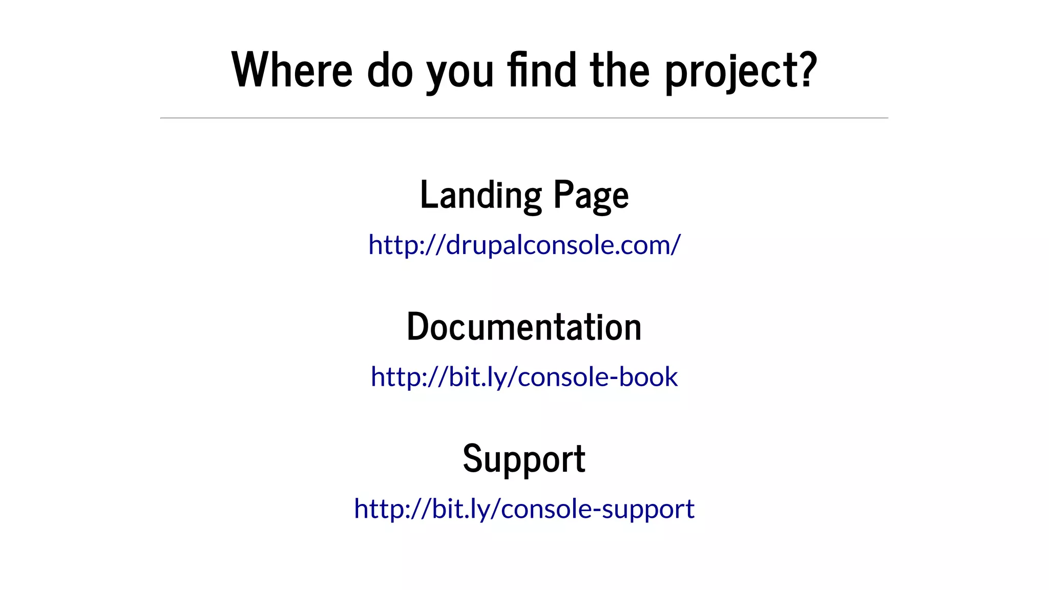 Where	do	you	 nd	the	project?
Landing	Page
Documentation
Support
http://drupalconsole.com/
http://bit.ly/console-book
http://bit.ly/console-support
 