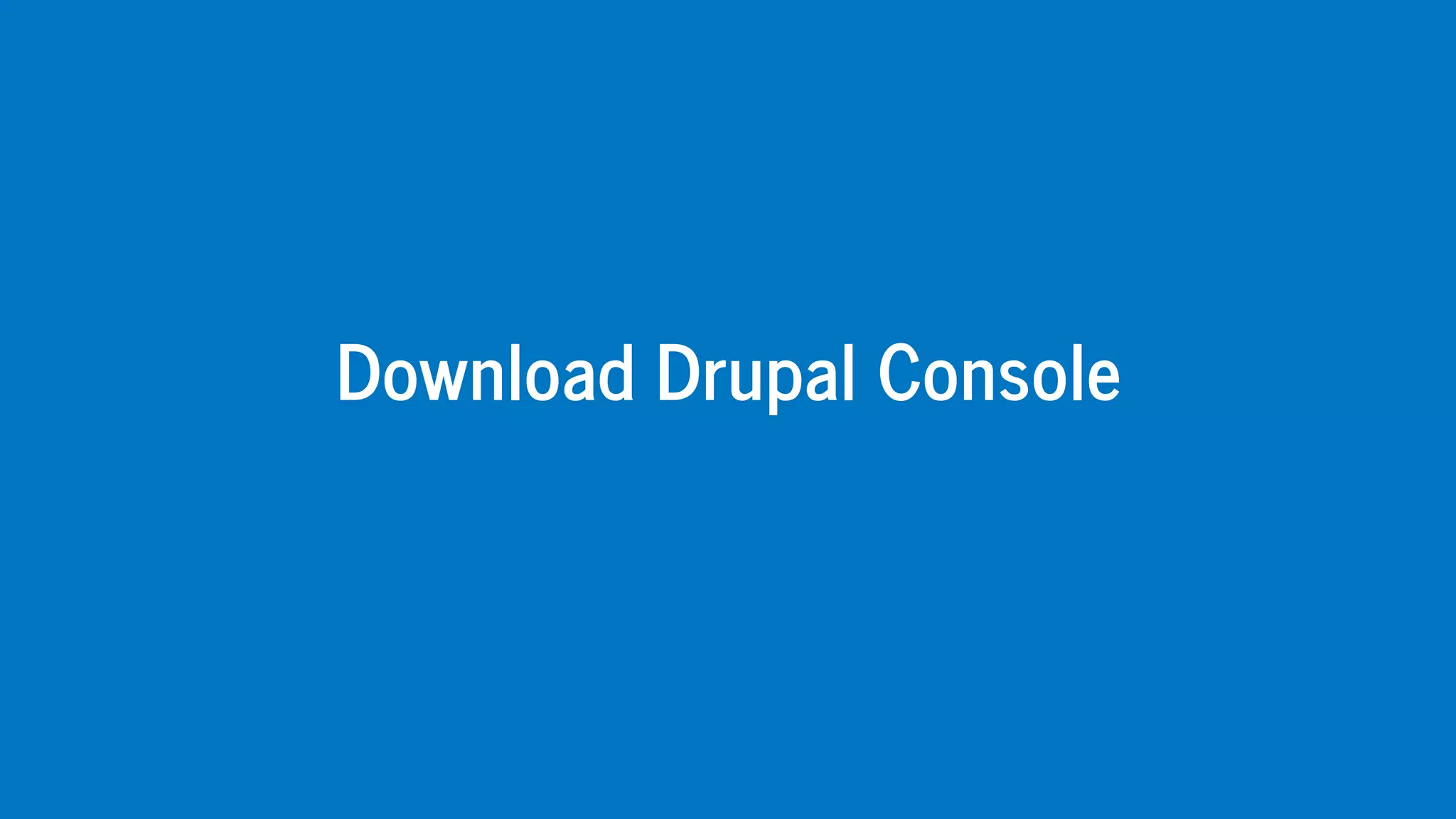 Download	Drupal	Console
 