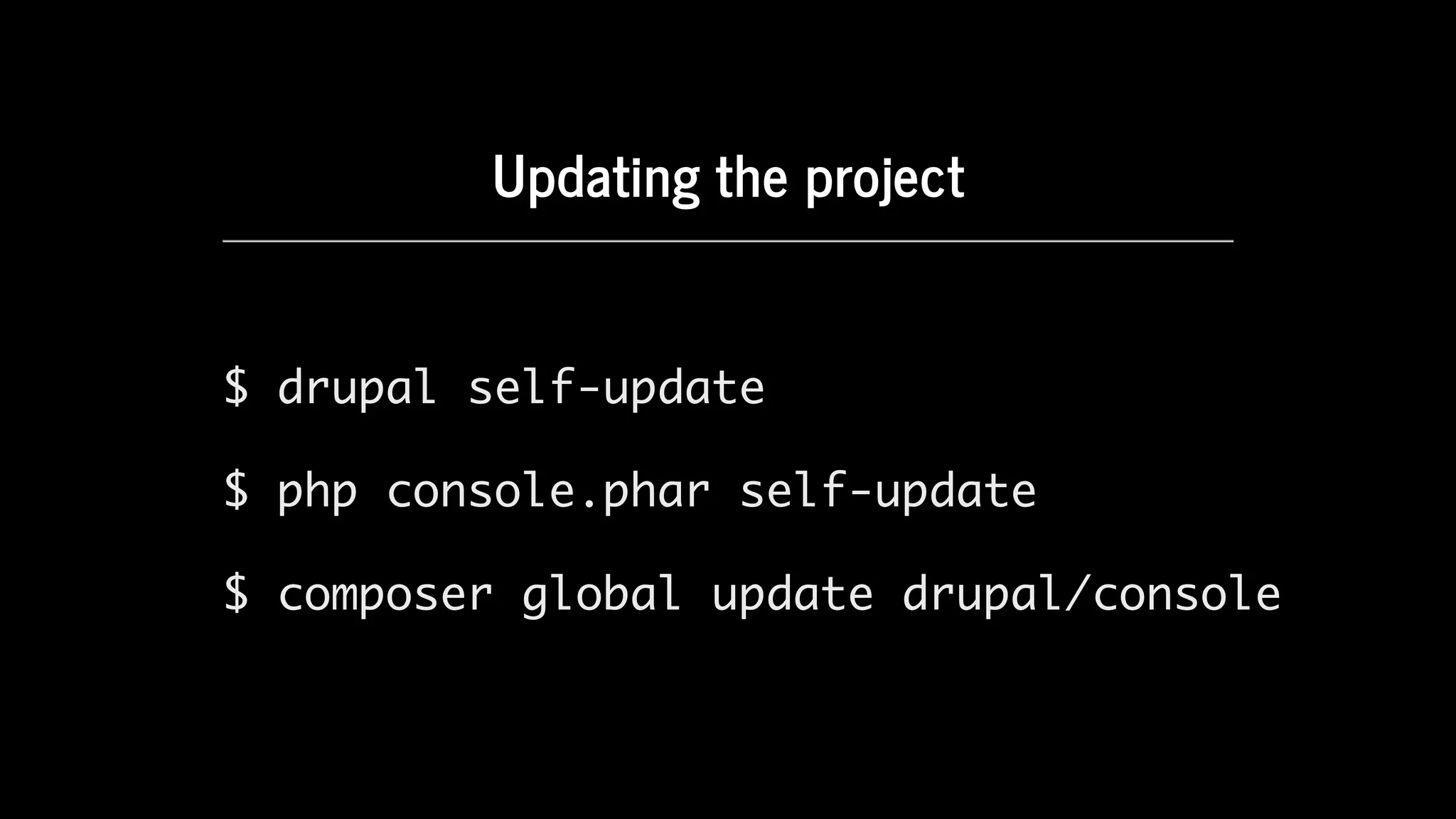 Updating	the	project
$ drupal self-update
$ php console.phar self-update
$ composer global update drupal/console
 