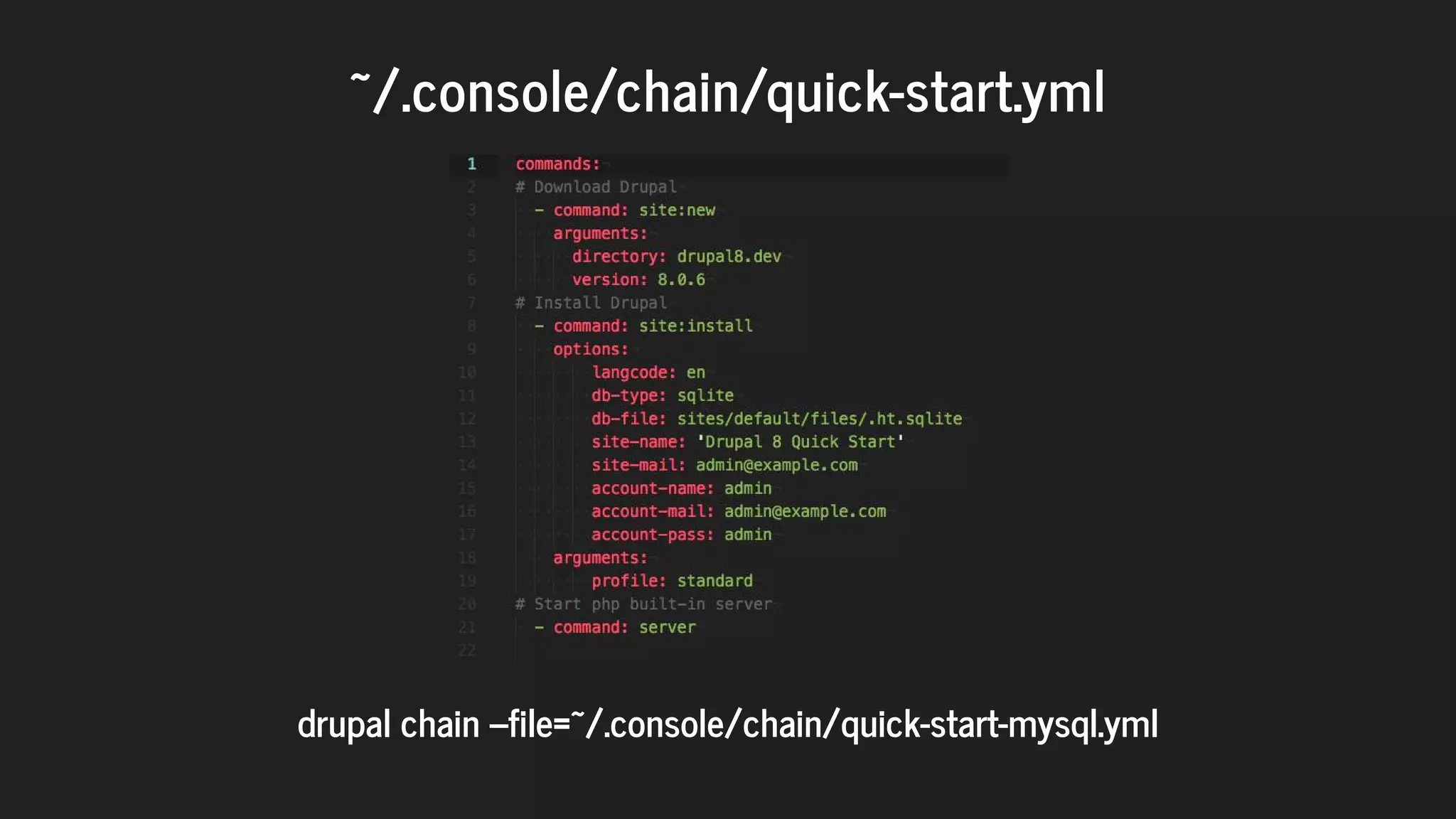 ~/.console/chain/quick-start.yml
	
drupal	chain	--file=~/.console/chain/quick-start-mysql.yml
 