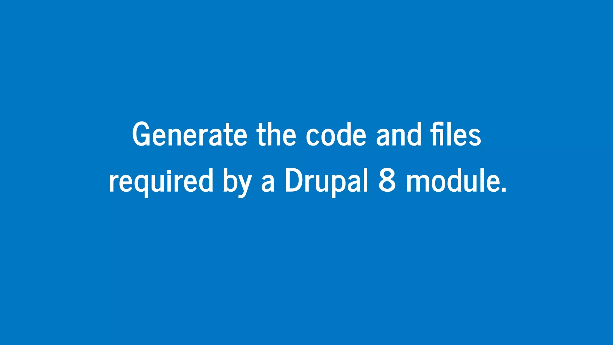 Generate	the	code	and	 les
required	by	a	Drupal	8	module.
 