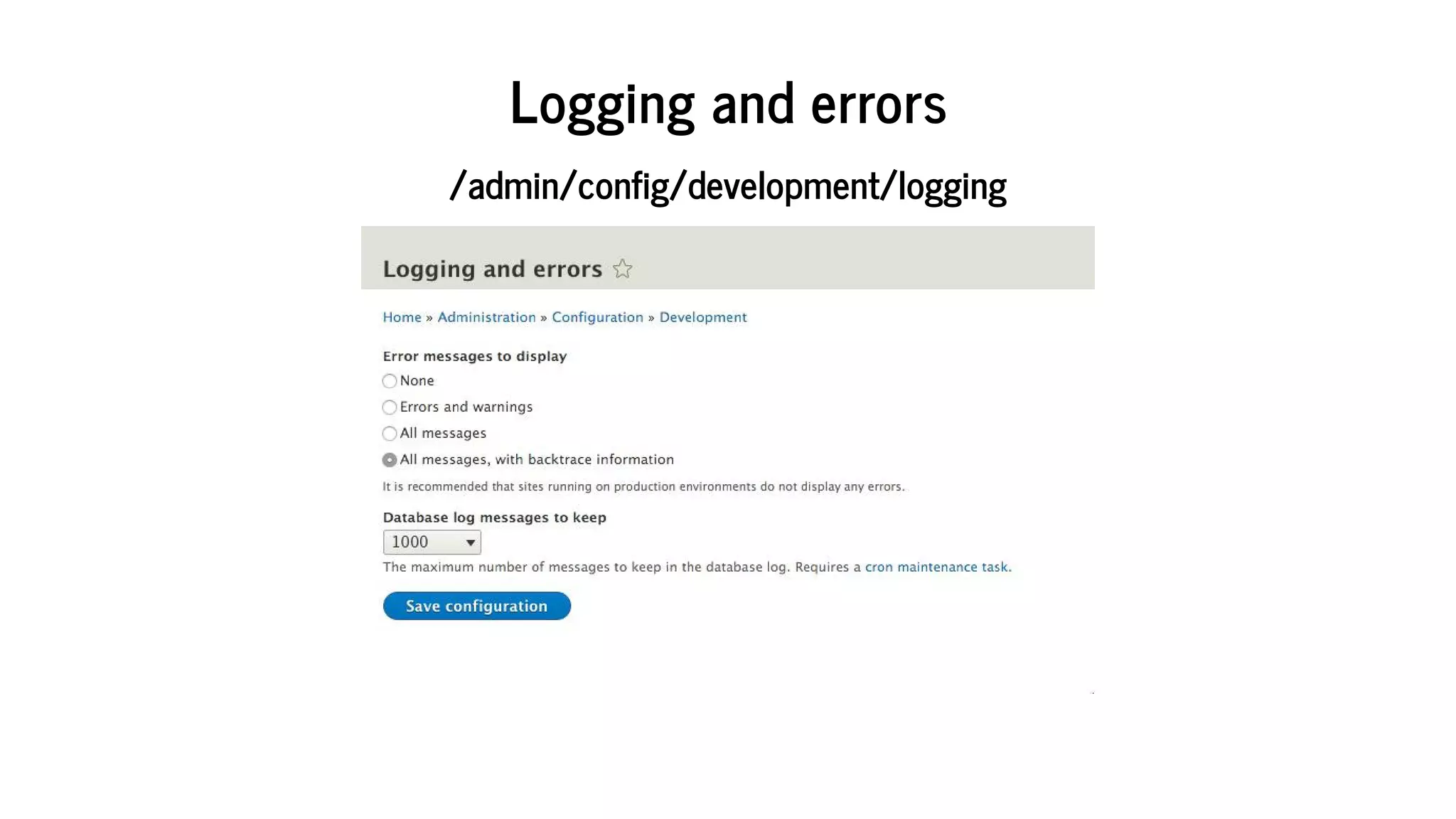Logging	and	errors
/admin/config/development/logging
 