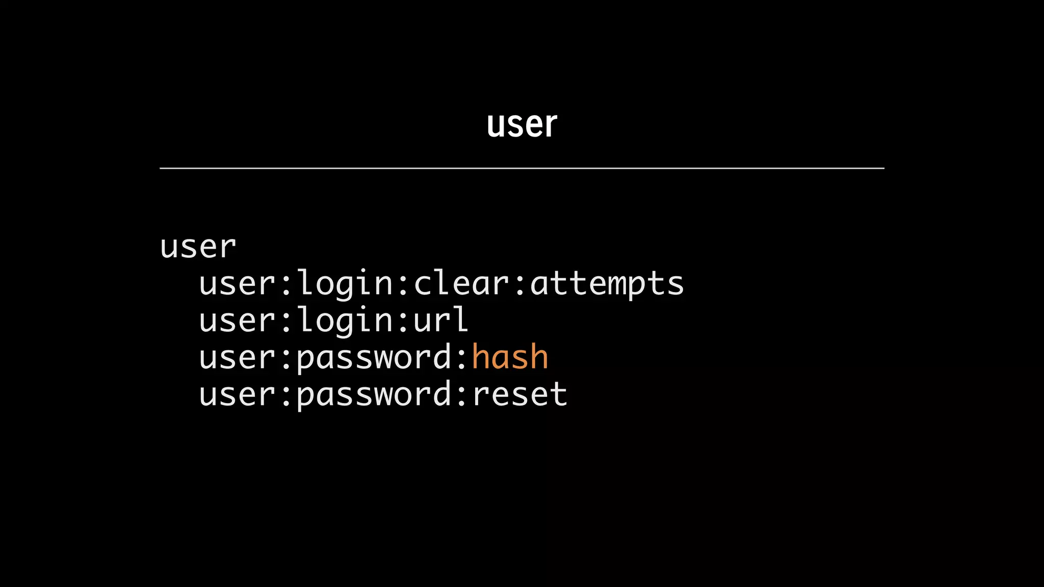 user
user
user:login:clear:attempts
user:login:url
user:password:hash
user:password:reset
 