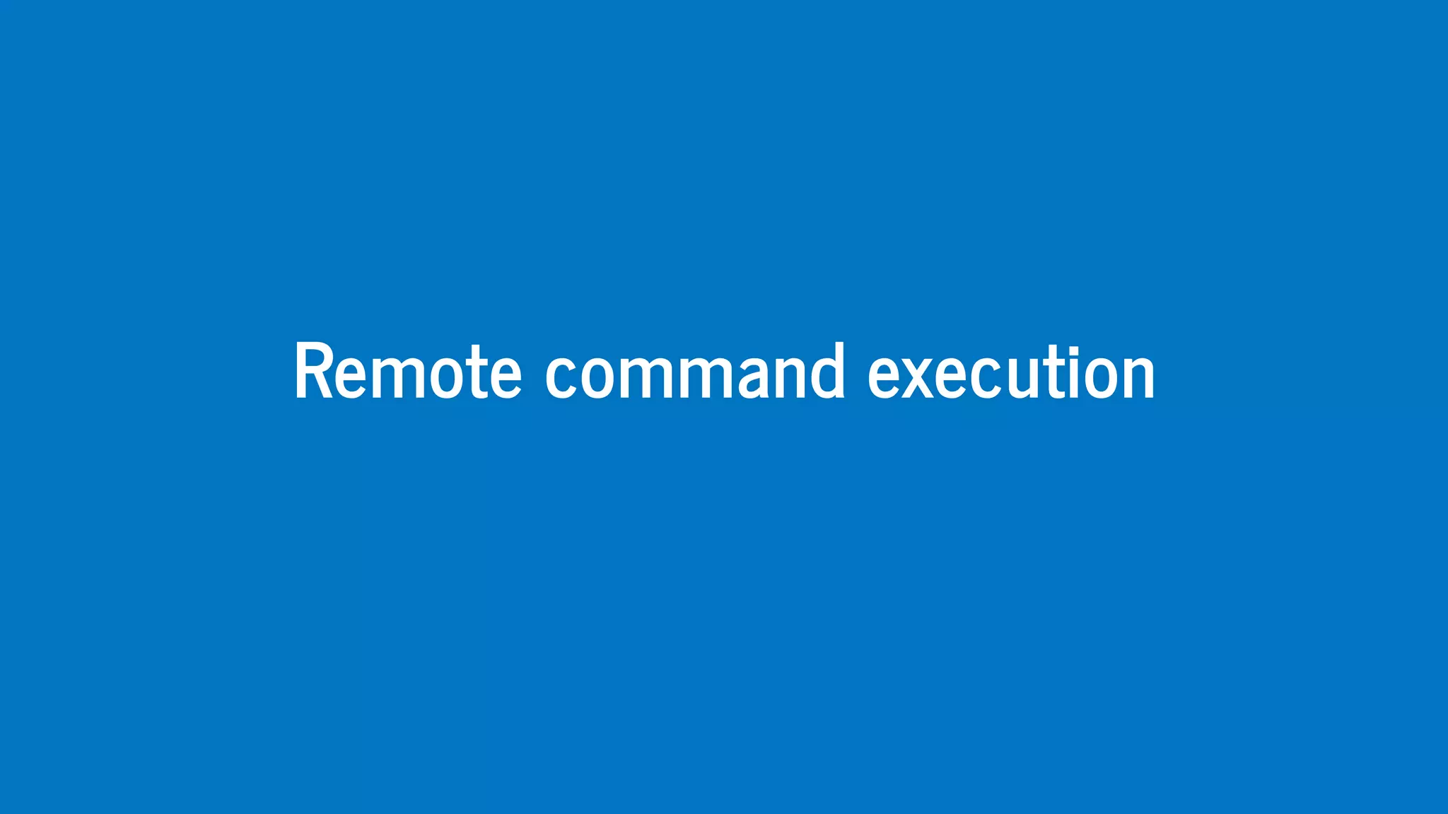 Remote	command	execution
 