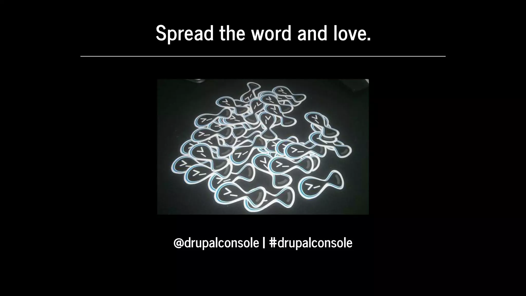 Spread	the	word	and	love.
@drupalconsole	|	#drupalconsole
 