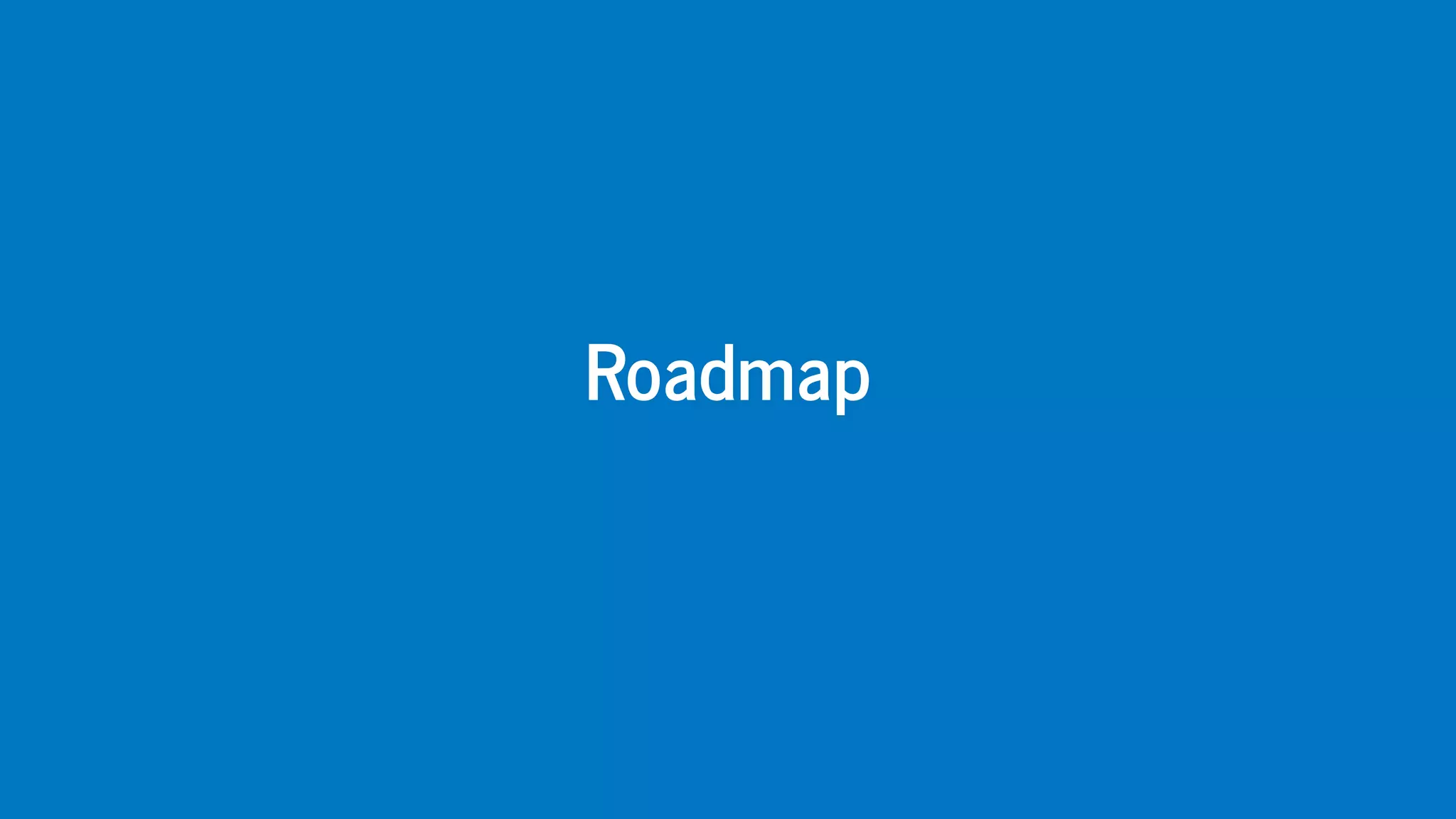 Roadmap
 