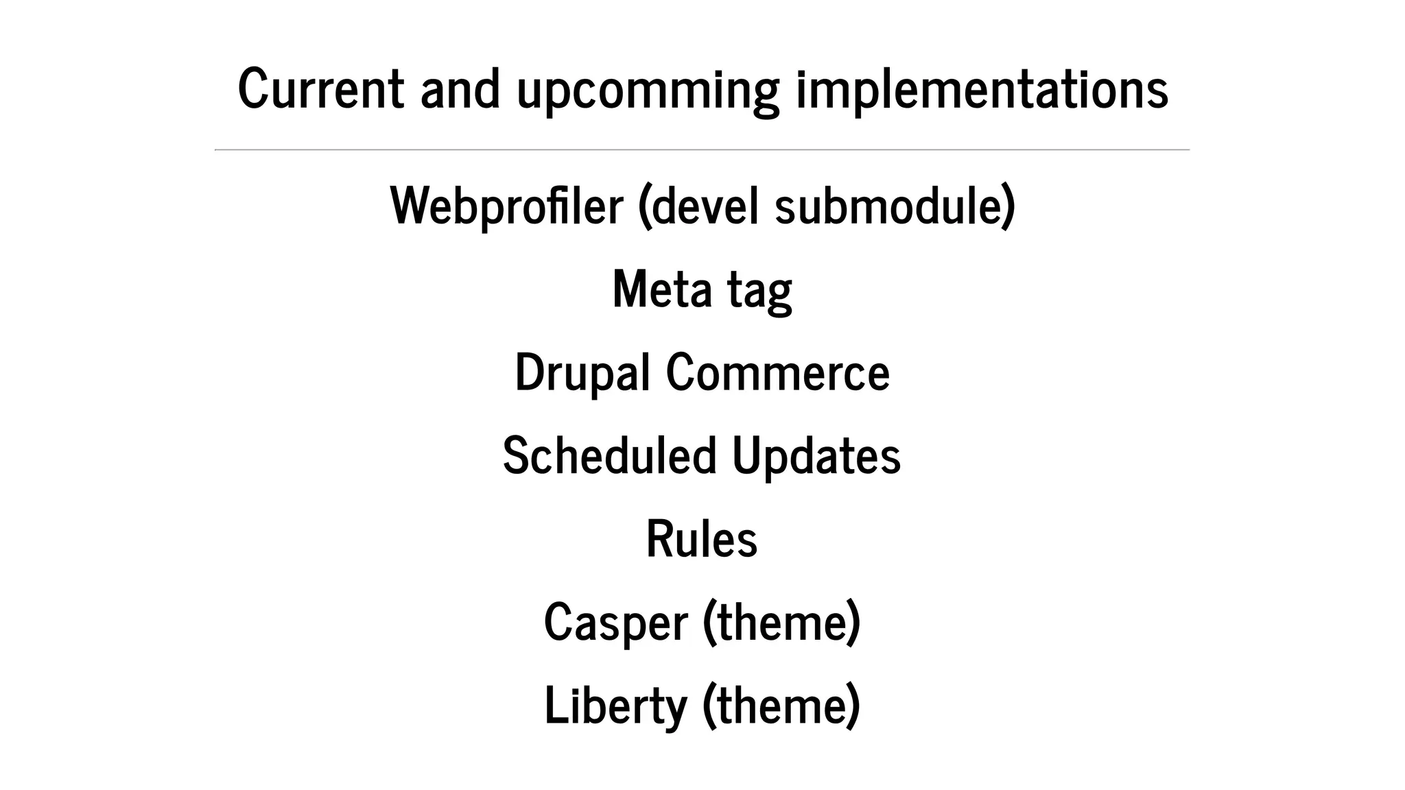 Current	and	upcomming	implementations
Webpro ler	(devel	submodule)
Meta	tag
Drupal	Commerce
Scheduled	Updates
Rules
Casper	(theme)
Liberty	(theme)
 