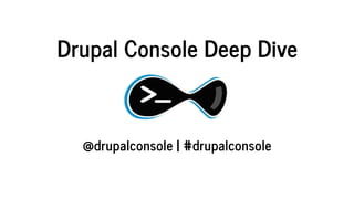 Drupal	Console	Deep	Dive
	
@drupalconsole	|	#drupalconsole
 