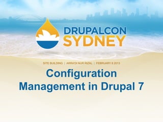 Configuration
Management in Drupal 7
SITE BUILDING | ARRA'DI NUR RIZAL | FEBRUARY 8 2013
 