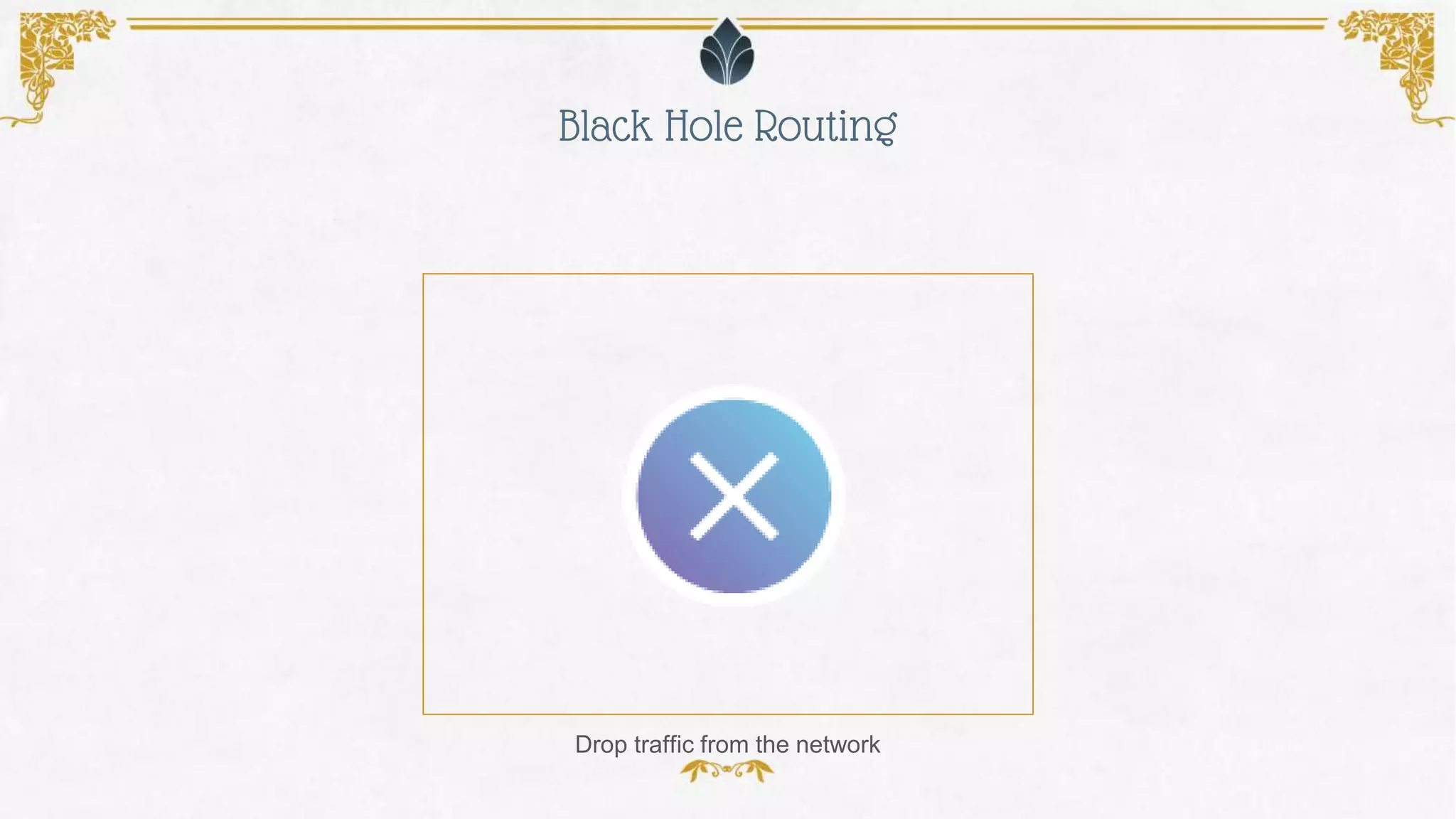 Black Hole Routing
Drop traffic from the network
 