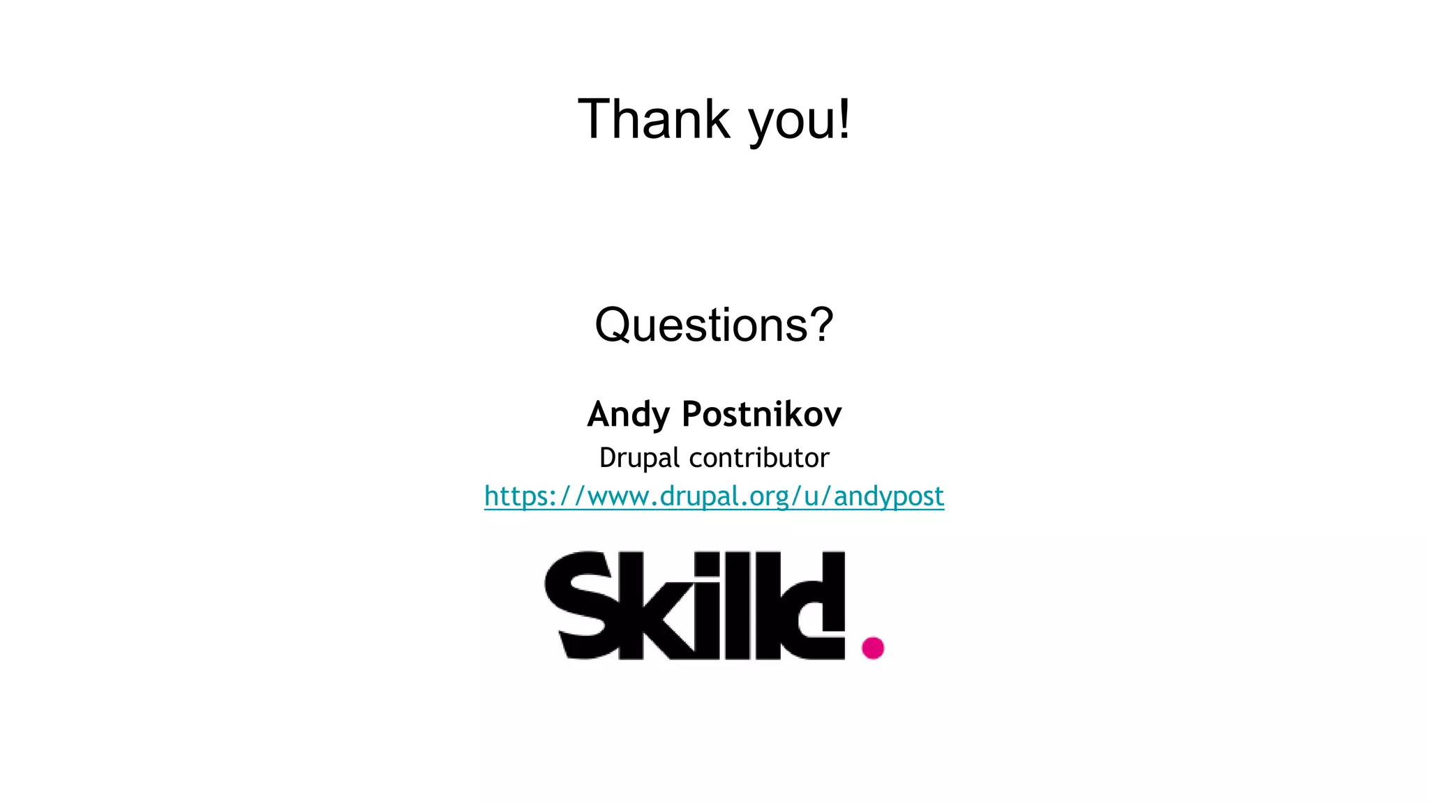 Thank you!
Questions?
Andy Postnikov
Drupal contributor
https://www.drupal.org/u/andypost
 