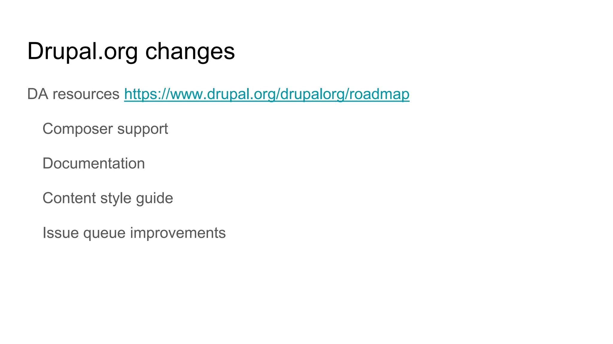 Drupal.org changes
DA resources https://www.drupal.org/drupalorg/roadmap
Composer support
Documentation
Content style guide
Issue queue improvements
 