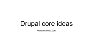 Drupal core ideas
Andrey Postnikov, 2017
 