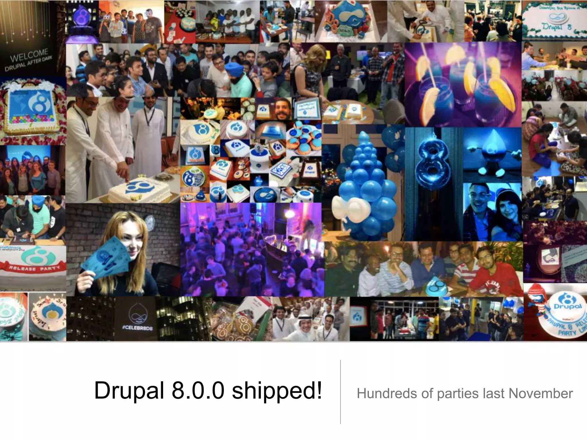 Drupal 8.0.0 shipped! Hundreds of parties last November
 