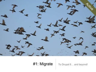 #1: Migrate To Drupal 8… and beyond!
 